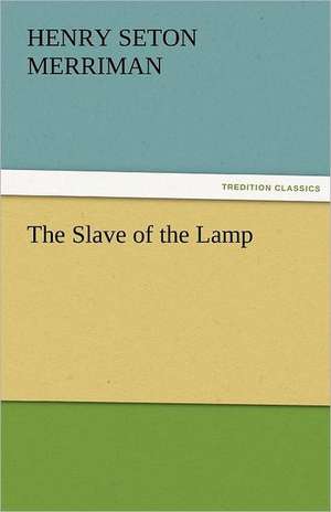 The Slave of the Lamp de Henry Seton Merriman