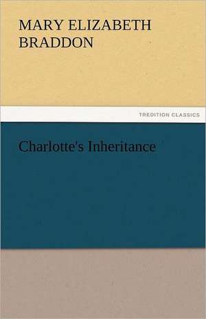 Charlotte's Inheritance de M. E. (Mary Elizabeth) Braddon