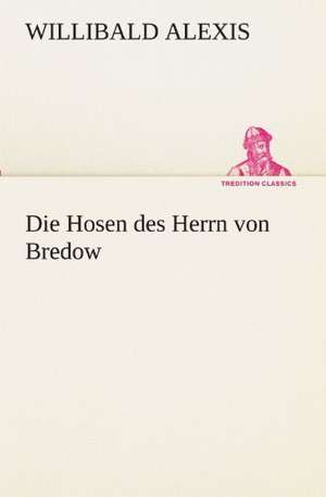 Die Hosen Des Herrn Von Bredow: Chiefly Papers on the Imagination, and on Shakespeare de Willibald Alexis