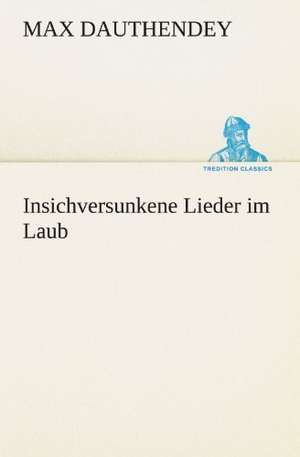 Insichversunkene Lieder Im Laub: Chiefly Papers on the Imagination, and on Shakespeare de Max Dauthendey