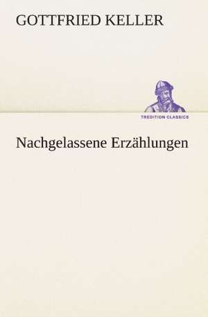 Nachgelassene Erzahlungen: Chiefly Papers on the Imagination, and on Shakespeare de Gottfried Keller