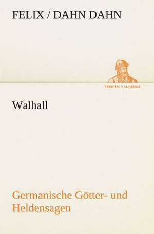 Walhall. Germanische Gotter- Und Heldensagen: Chiefly Papers on the Imagination, and on Shakespeare de Felix Dahn