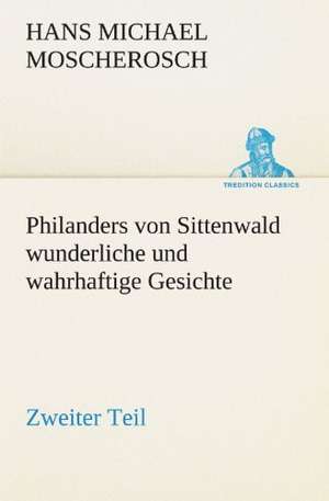 Philanders Von Sittenwald Wunderliche Und Wahrhaftige Gesichte - Zweiter Teil: Chiefly Papers on the Imagination, and on Shakespeare de Hans Michael Moscherosch