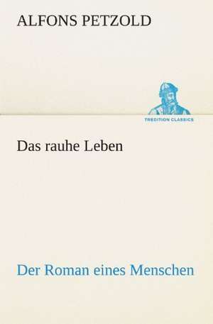 Das Rauhe Leben: Chiefly Papers on the Imagination, and on Shakespeare de Alfons Petzold