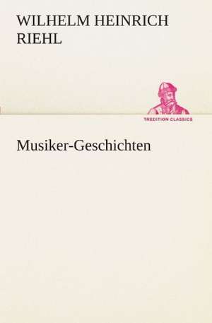 Musiker-Geschichten de Wilhelm Heinrich Riehl