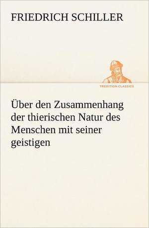 Uber Den Zusammenhang Der Thierischen Natur Des Menschen Mit Seiner Geistigen: Chiefly Papers on the Imagination, and on Shakespeare de Friedrich Schiller