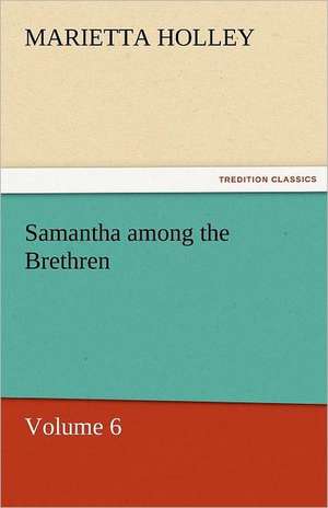 Samantha Among the Brethren - Volume 6: Das Lallen- Und Narrenbuch de Marietta Holley