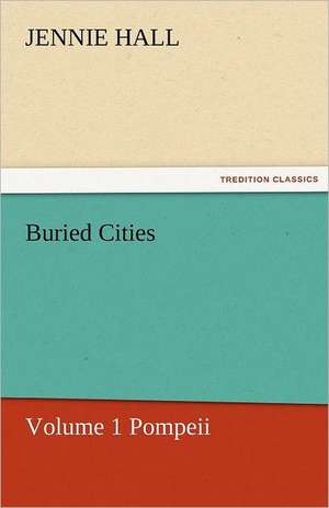 Buried Cities, Volume 1 Pompeii de Jennie Hall