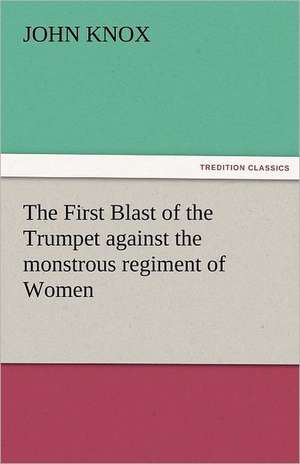 The First Blast of the Trumpet Against the Monstrous Regiment of Women: The Economy of Vegetation de John Knox