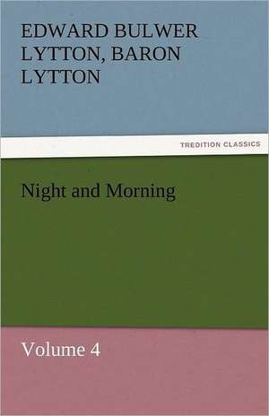 Night and Morning, Volume 4 de Baron Edward Bulwer Lytton Lytton