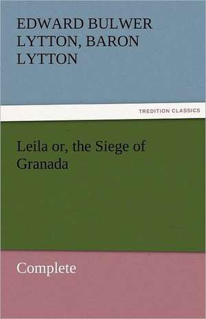 Leila Or, the Siege of Granada, Complete: The Economy of Vegetation de Baron Edward Bulwer Lytton Lytton