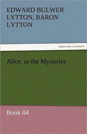 Alice, or the Mysteries - Book 04 de Baron Edward Bulwer Lytton Lytton