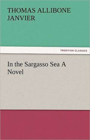 In the Sargasso Sea a Novel: The Economy of Vegetation de Thomas A. (Thomas Allibone) Janvier