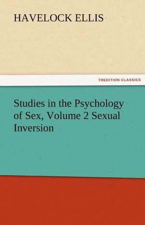 Studies in the Psychology of Sex, Volume 2 Sexual Inversion de Havelock Ellis