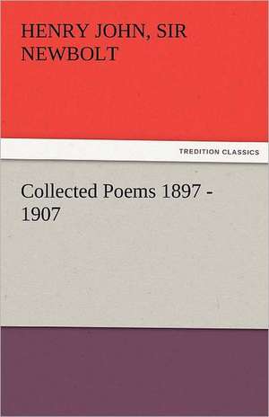 Collected Poems 1897 - 1907, by Henry Newbolt de Sir Henry John Newbolt