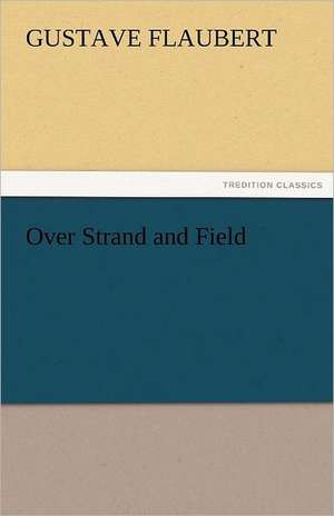 Over Strand and Field de Gustave Flaubert