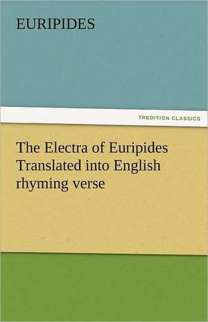 The Electra of Euripides Translated Into English Rhyming Verse: Theodore Roosevelt, Supplement de Euripides