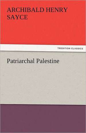 Patriarchal Palestine de A. H. (Archibald Henry) Sayce