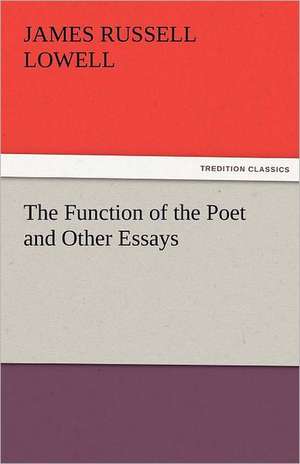 The Function of the Poet and Other Essays de James Russell Lowell