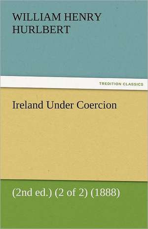 Ireland Under Coercion (2nd Ed.) (2 of 2) (1888): Alderney, Sark, Jethou, Herm, Being a Small Contribution to the Ornitholony of the Channel Isla de William Henry Hurlbert