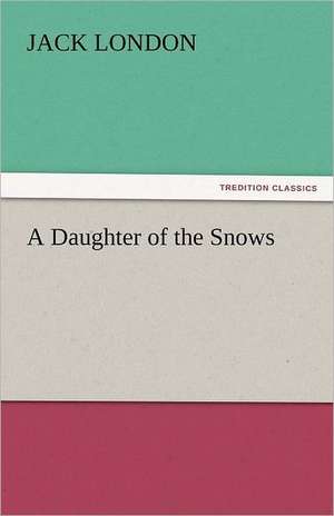 A Daughter of the Snows de Jack London