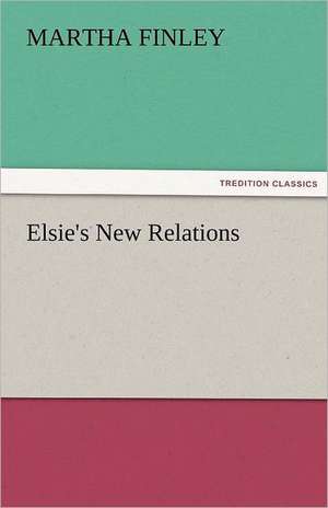 Elsie's New Relations de Martha Finley