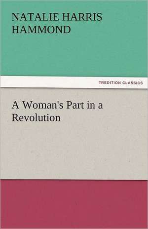 A Woman's Part in a Revolution de Natalie Harris Hammond