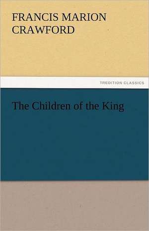 The Children of the King de F. Marion (Francis Marion) Crawford