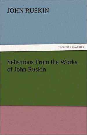 Selections from the Works of John Ruskin: Entertaining, Moral, and Religious. Vol. VI. de John Ruskin