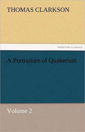 A Portraiture of Quakerism, Volume 2 de Thomas Clarkson