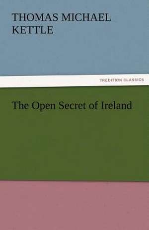 The Open Secret of Ireland de T. M. (Thomas Michael) Kettle