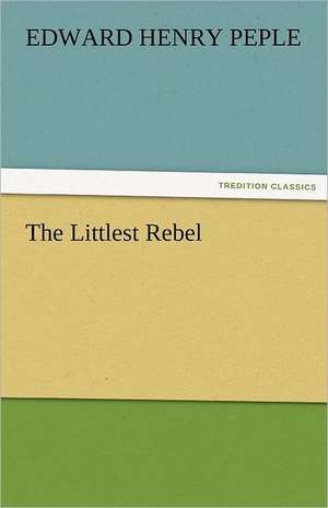 The Littlest Rebel de Edward Henry Peple