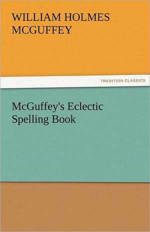 McGuffey's Eclectic Spelling Book de William Holmes McGuffey