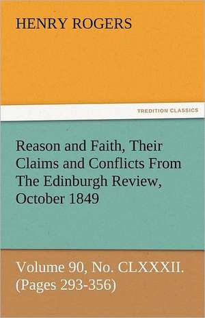 Reason and Faith, Their Claims and Conflicts from the Edinburgh Review, October 1849, Volume 90, No. CLXXXII. (Pages 293-356): A Chronicle of the Pontiac War de Henry Rogers