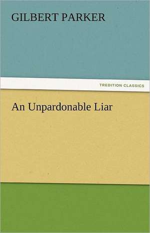 An Unpardonable Liar de Gilbert Parker