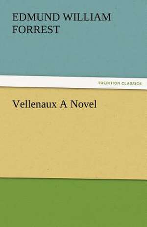 Vellenaux a Novel: Essays de E. W. (Edmund William) Forrest