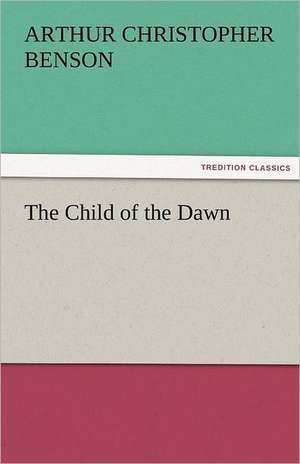 The Child of the Dawn de Arthur Christopher Benson