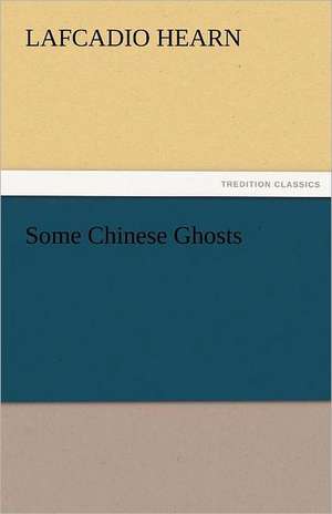 Some Chinese Ghosts de Lafcadio Hearn