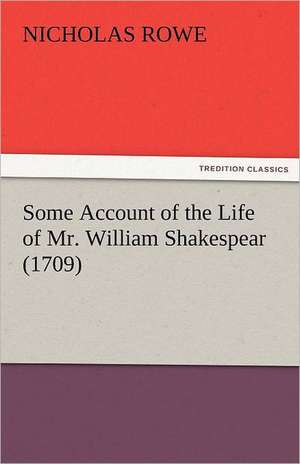 Some Account of the Life of Mr. William Shakespear (1709) de Nicholas Rowe