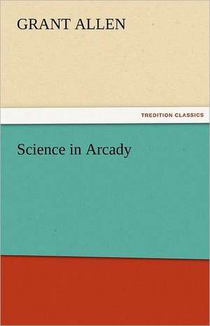 Science in Arcady de Grant Allen