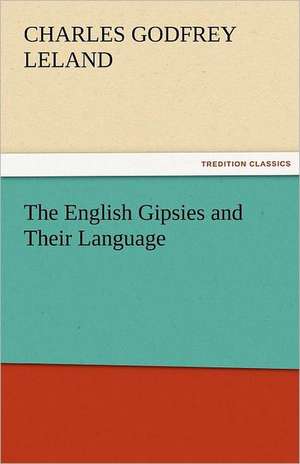 The English Gipsies and Their Language de Charles Godfrey Leland