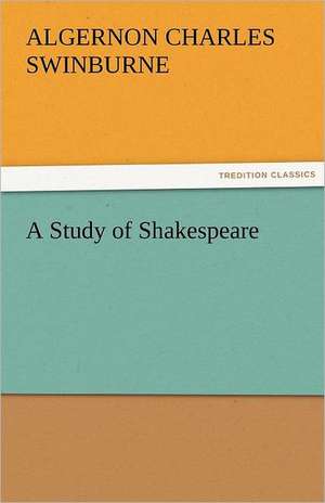 A Study of Shakespeare de Algernon Charles Swinburne