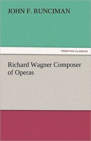 Richard Wagner Composer of Operas de John F. Runciman