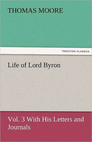 Life of Lord Byron, Vol. 3 with His Letters and Journals: The Historie of England (4 of 8) the Fovrth Booke of the Historie of England de Thomas Moore