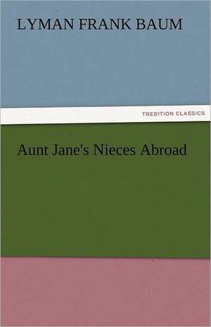 Aunt Jane's Nieces Abroad de L. Frank (Lyman Frank) Baum