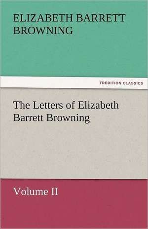 The Letters of Elizabeth Barrett Browning, Volume II de Elizabeth Barrett Browning