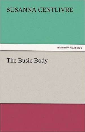 The Busie Body de Susanna Centlivre