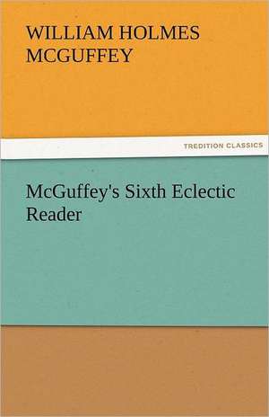 McGuffey's Sixth Eclectic Reader de William Holmes McGuffey