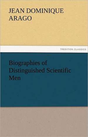 Biographies of Distinguished Scientific Men de Francois (Jean Dominique) Arago