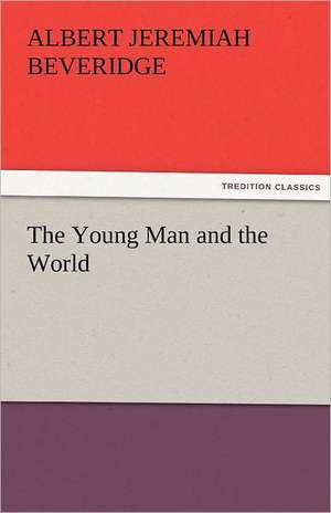 The Young Man and the World de Albert Jeremiah Beveridge